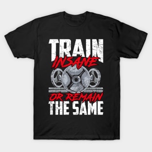 Train Insane or Remain The Same Weightlifting Gym T-Shirt